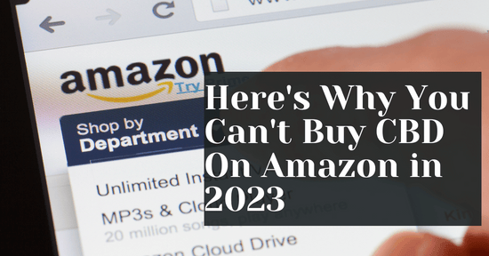 Here's Why You Can't Buy CBD On Amazon in 2023